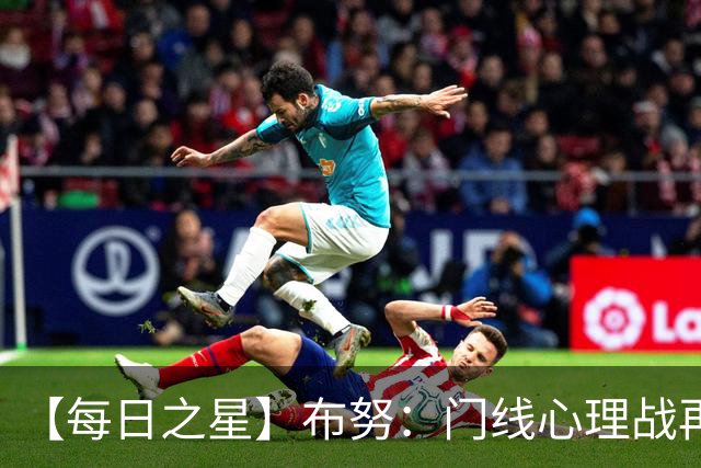 【每日之星】布努：门线心理战再封神 站着扑点他就是摩洛哥英雄