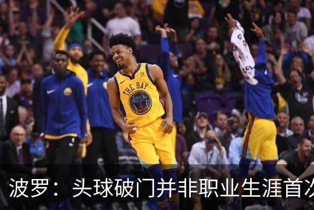 波罗：头球破门并非职业生涯首次，皮球的落点很合适