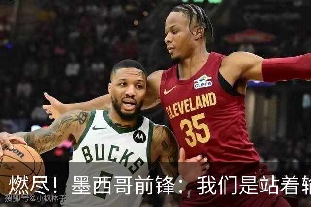 燃尽！墨西哥前锋：我们是站着输的，我们证明自己能与强敌掰手腕